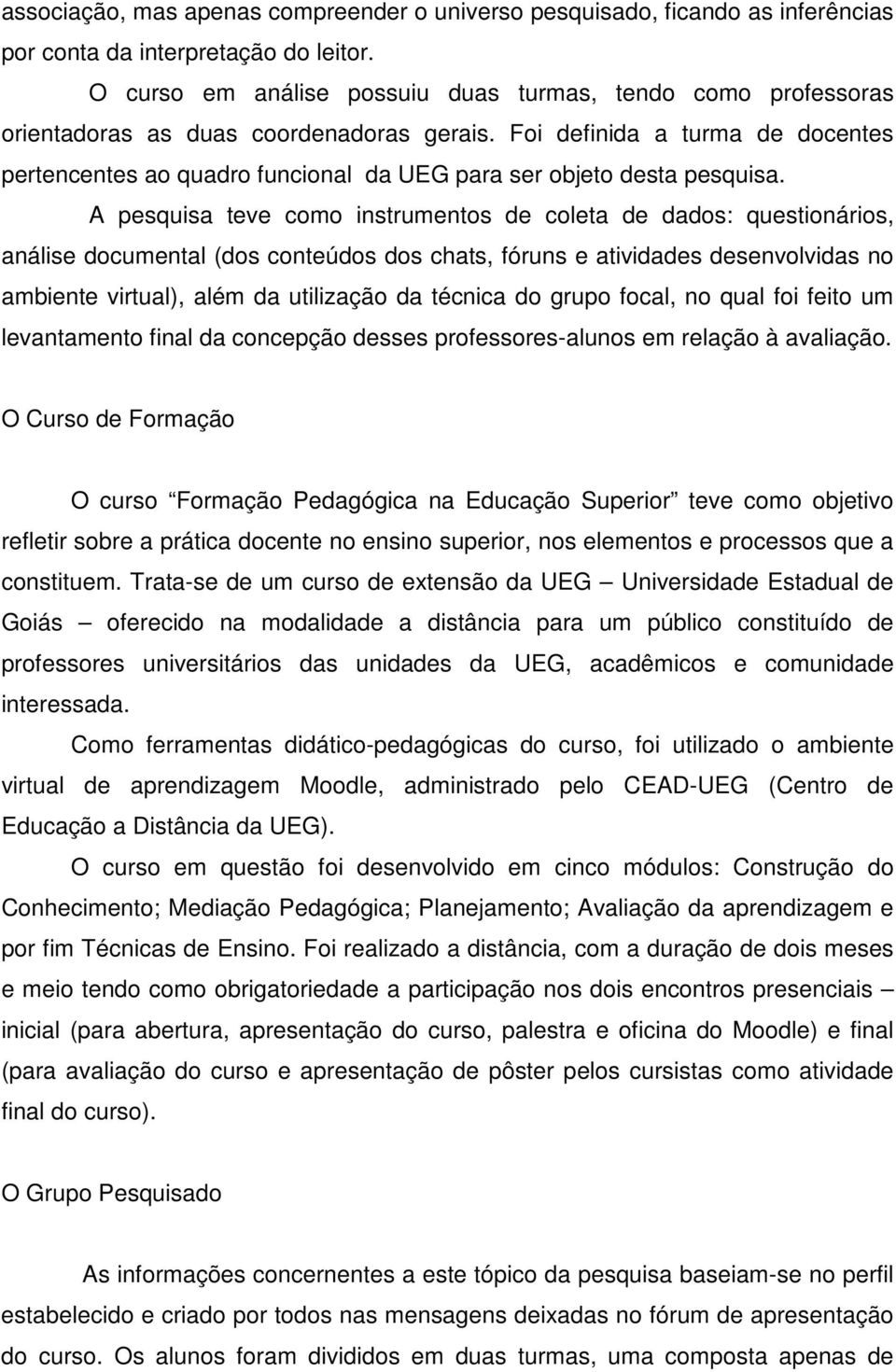 Foi definida a turma de docentes pertencentes ao quadro funcional da UEG para ser objeto desta pesquisa.