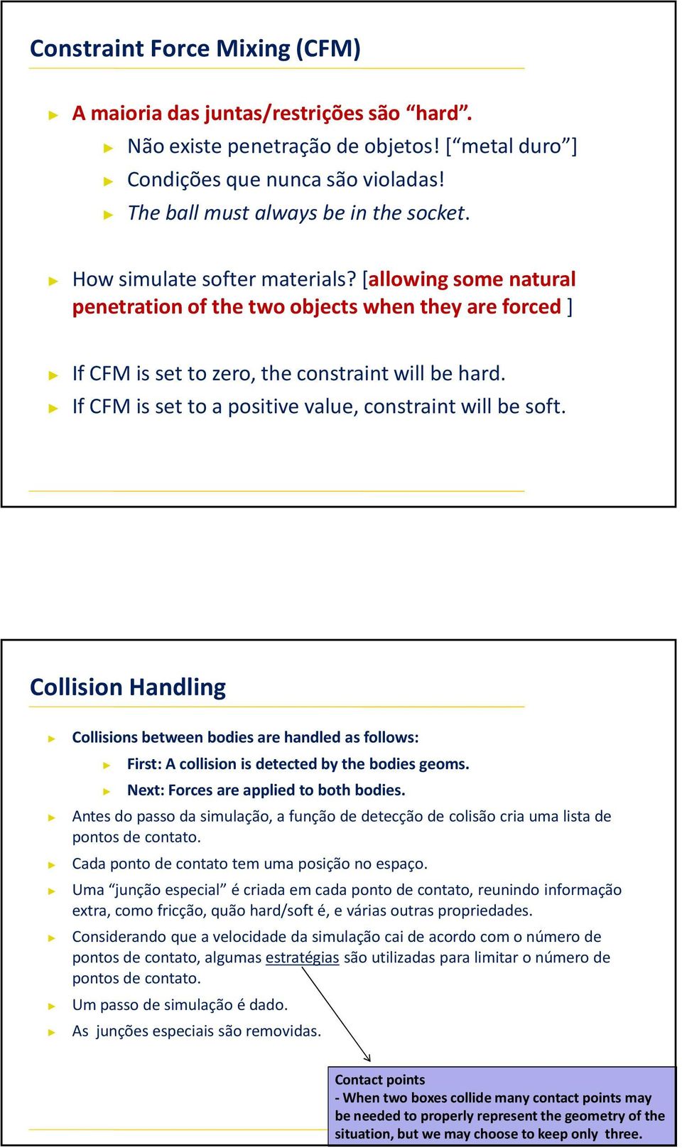 If CFM is set to a positive value, constraint will be soft. Collision Handling Collisionsbetweenbodiesare handledas follows: First: A collision is detected by the bodies geoms.