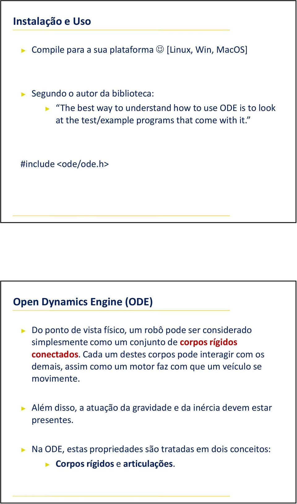 h> Open Dynamics Engine(ODE) Do ponto de vista físico, um robô pode ser considerado simplesmente como um conjunto de corpos rígidos conectados.