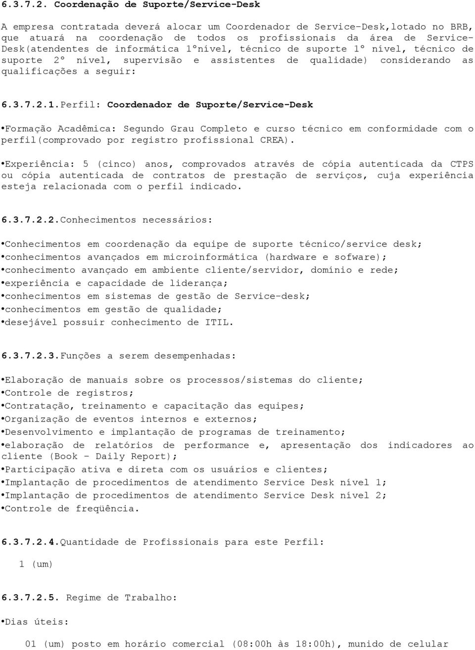 Desk(atendentes de informática 1ºnível, técnico de suporte 1º nível, técnico de suporte 2º nível, supervisão e assistentes de qualidade) considerando as qualificações a seguir: 1.