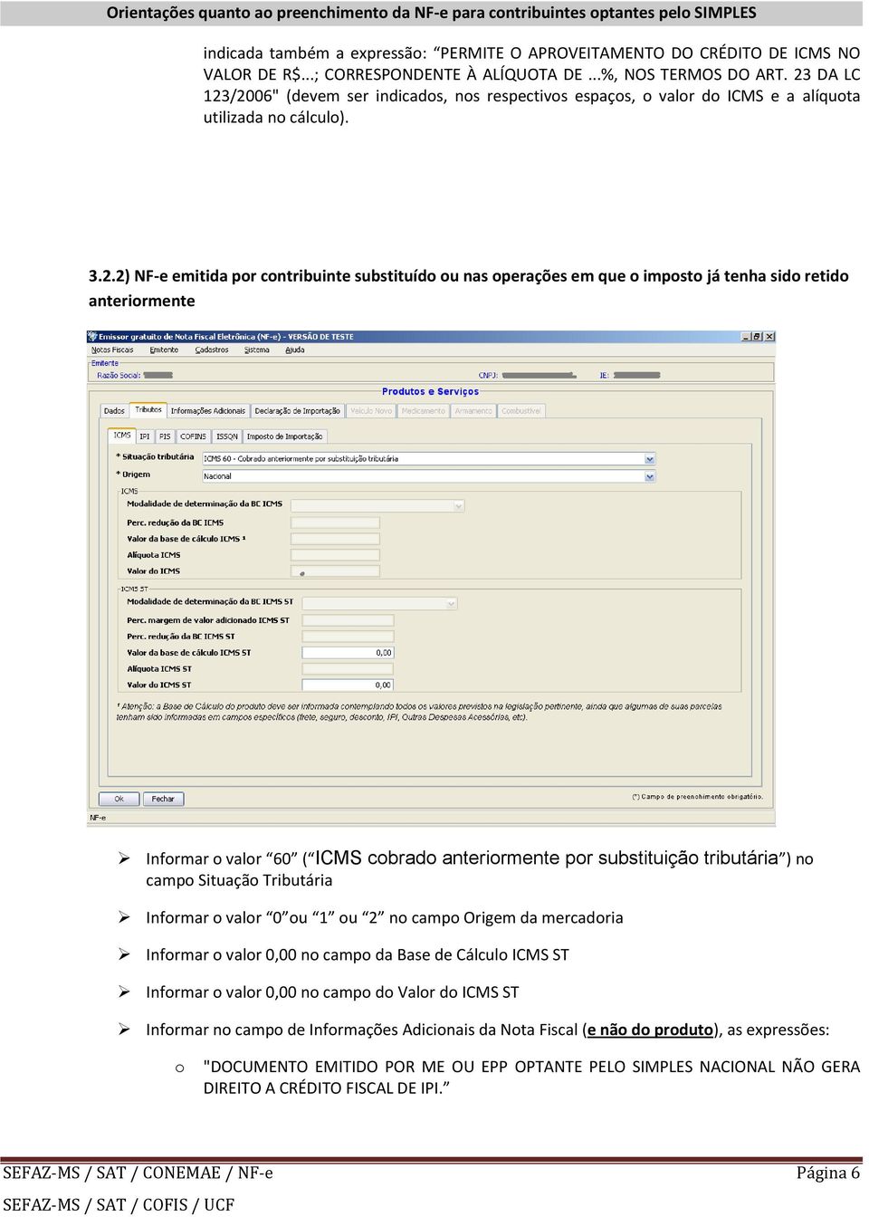 anterirmente Infrmar valr 60 ( ICMS cbrad anterirmente pr substituiçã tributária ) n camp Situaçã Tributária Infrmar valr 0 u 1 u 2 n camp Origem da mercadria Infrmar valr 0,00 n camp da Base de