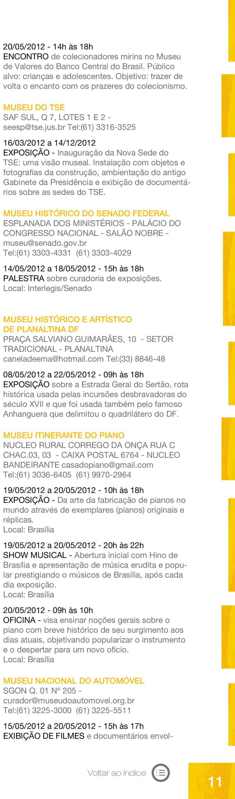 br Tel:(61) 3316-3525 16/03/2012 a 14/12/2012 EXPOSIÇÃO - Inauguração da Nova Sede do TSE: uma visão museal.