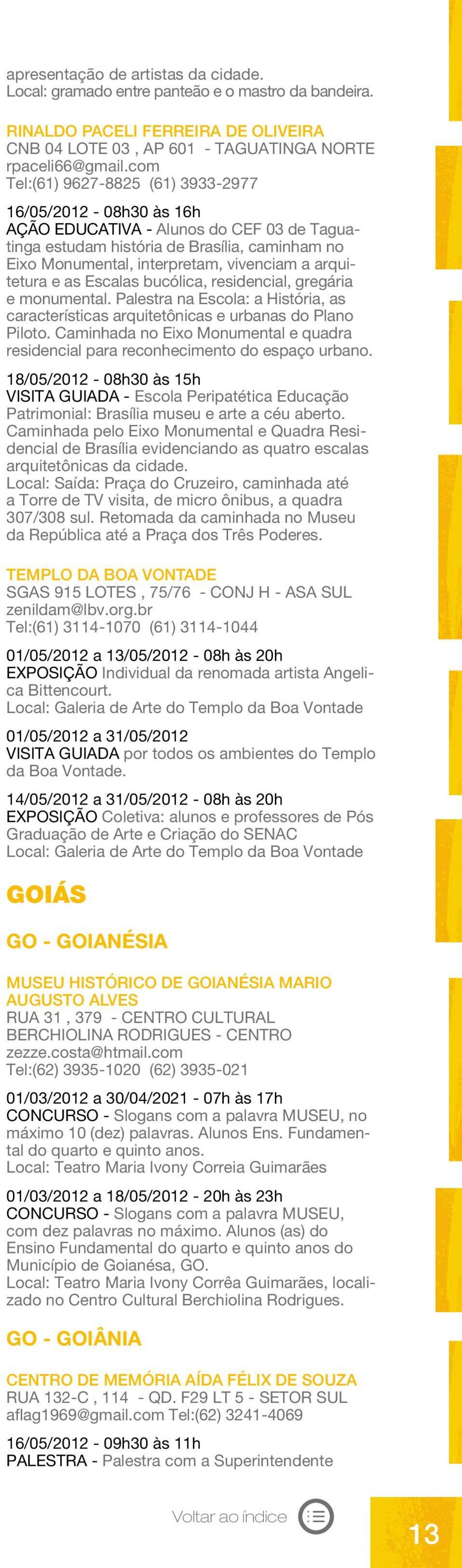 arquitetura e as Escalas bucólica, residencial, gregária e monumental. Palestra na Escola: a História, as características arquitetônicas e urbanas do Plano Piloto.