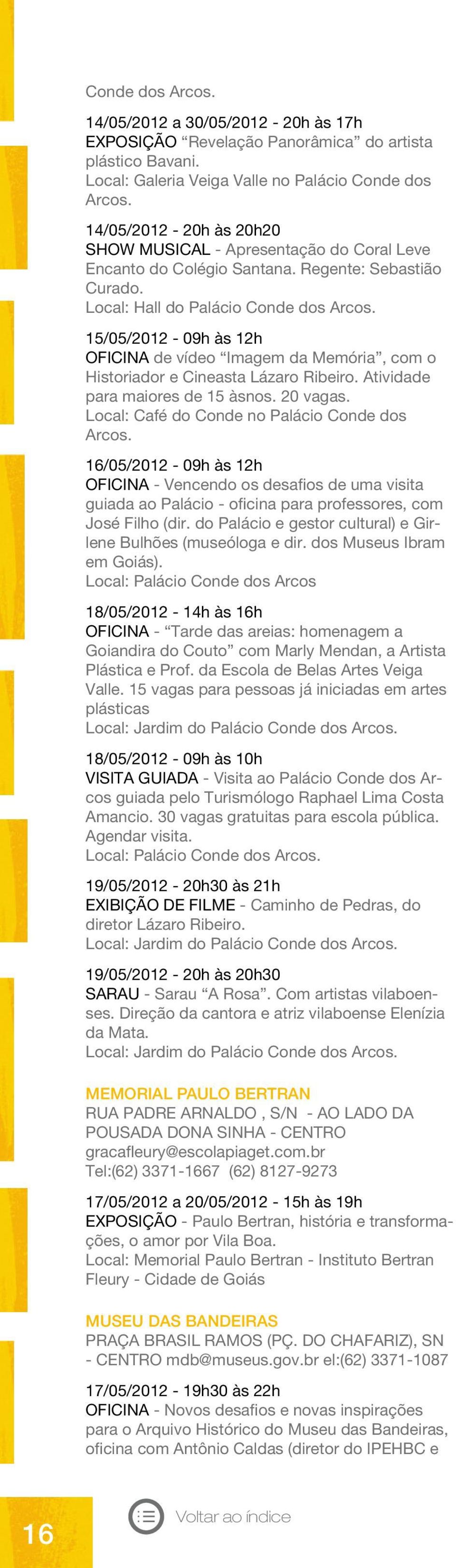 15/05/2012-09h às 12h OFICINA de vídeo Imagem da Memória, com o Historiador e Cineasta Lázaro Ribeiro. Atividade para maiores de 15 àsnos. 20 vagas. Local: Café do Conde no Palácio Conde dos Arcos.