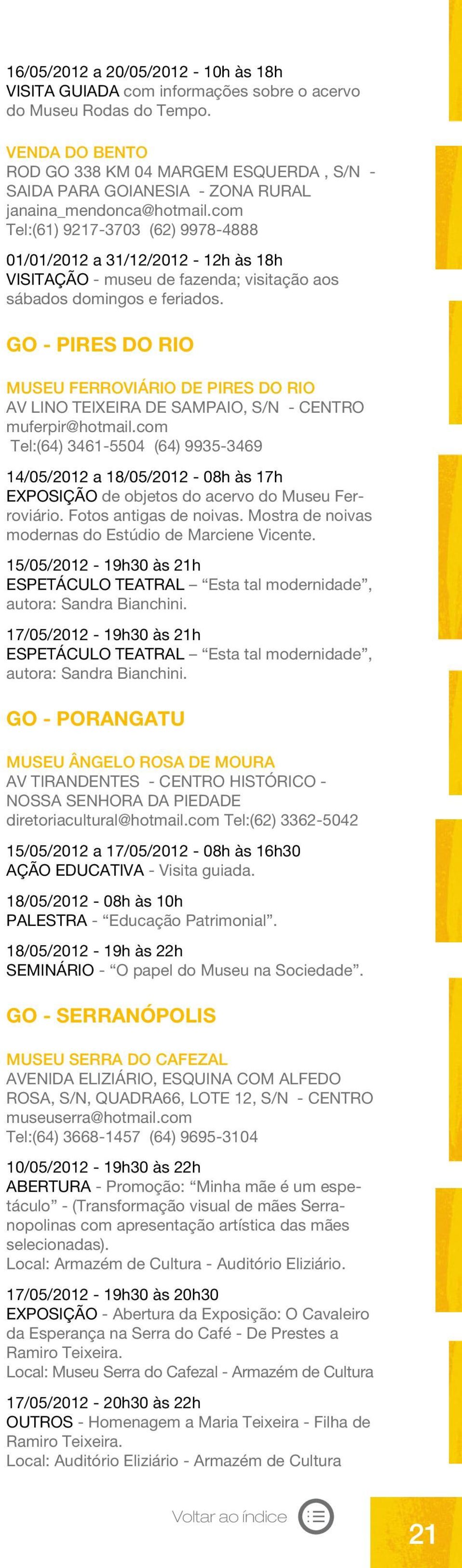 com Tel:(61) 9217-3703 (62) 9978-4888 01/01/2012 a 31/12/2012-12h às 18h VISITAÇÃO - museu de fazenda; visitação aos sábados domingos e feriados.