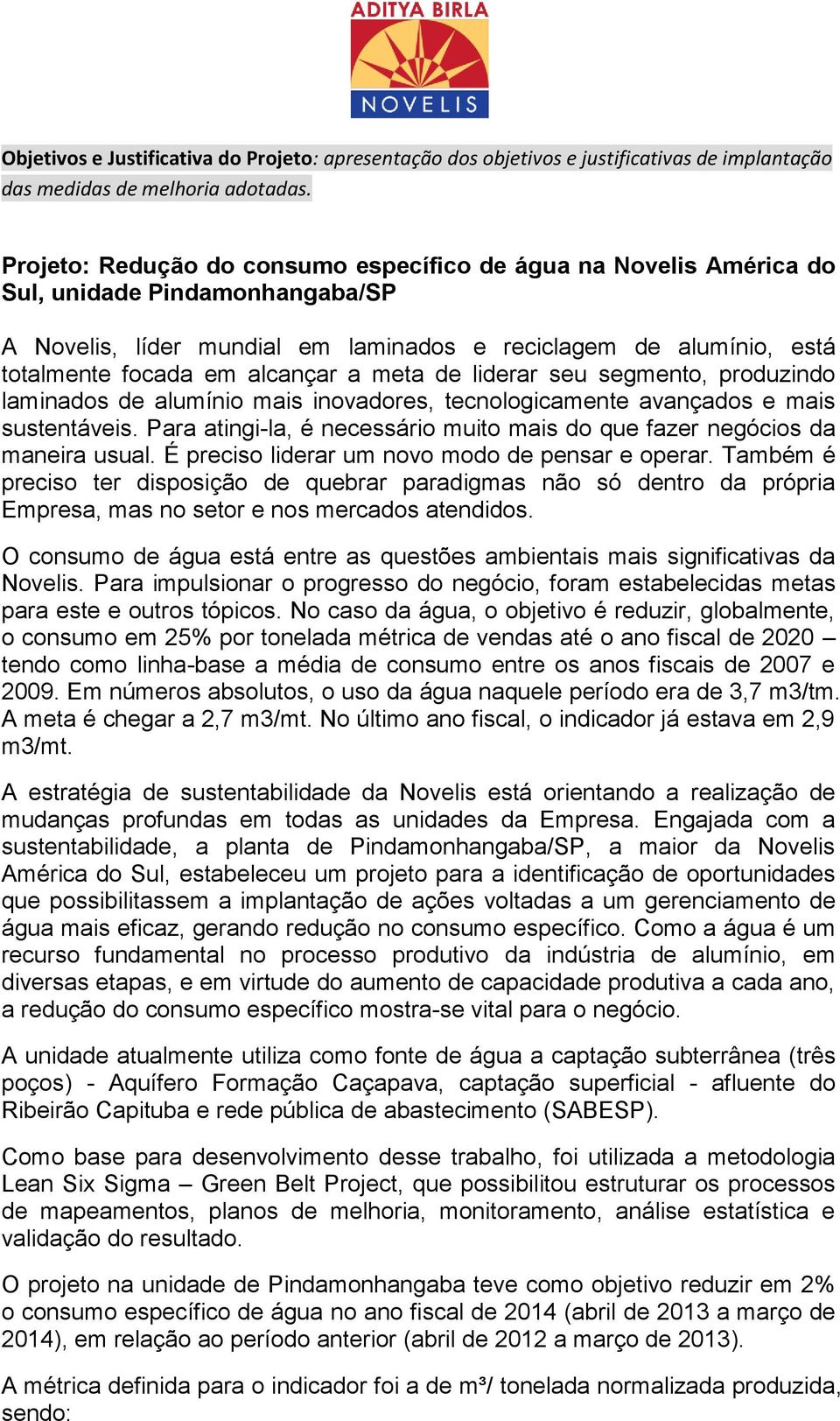 a meta de liderar seu segmento, produzindo laminados de alumínio mais inovadores, tecnologicamente avançados e mais sustentáveis.