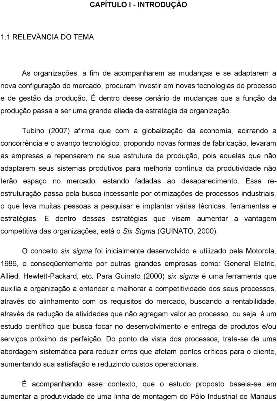 É dentro desse cenário de mudanças que a função da produção passa a ser uma grande aliada da estratégia da organização.