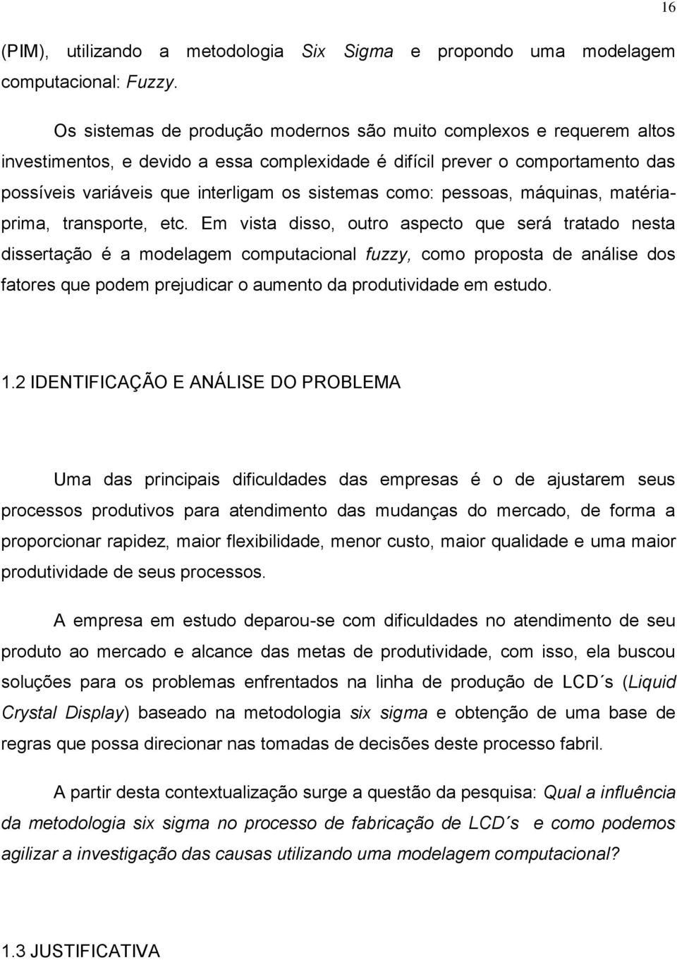 como: pessoas, máquinas, matériaprima, transporte, etc.