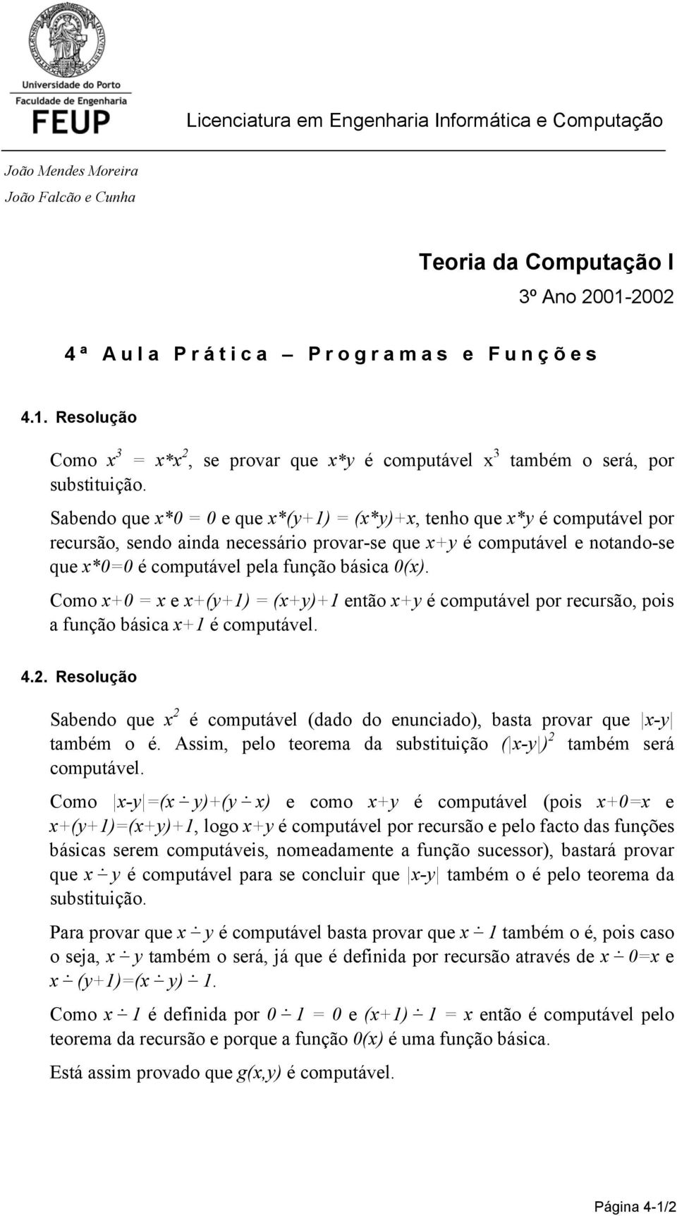 Sabendo que x*0 = 0 e que x*(y+1) = (x*y)+x, tenho que x*y é computável por recursão, sendo ainda necessário provar-se que x+y é computável e notando-se que x*0=0 é computável pela função básica 0(x).