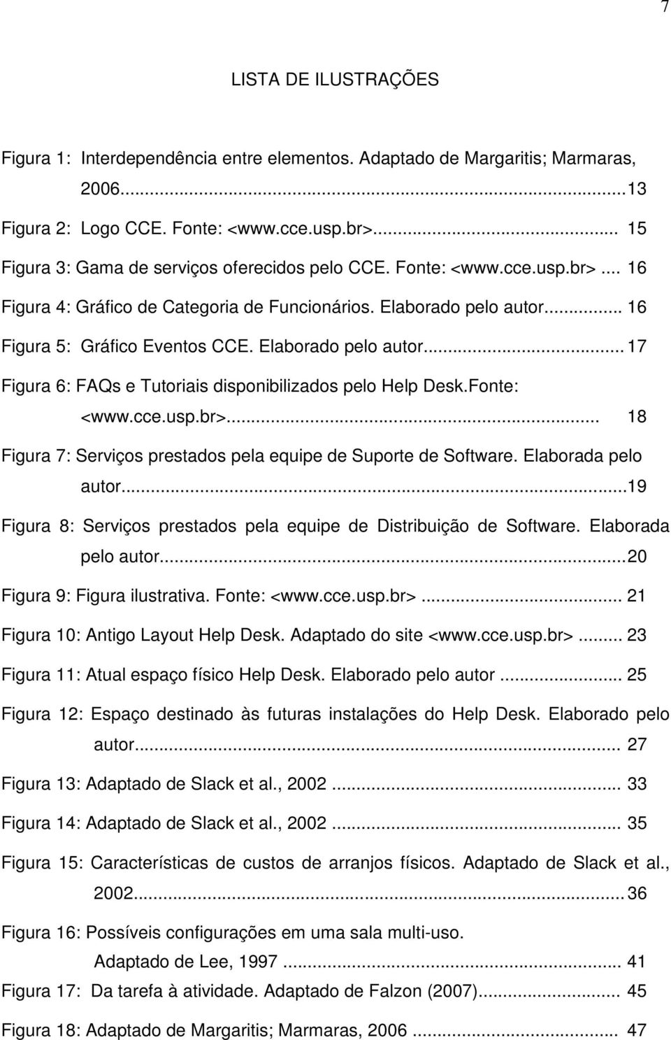 Elaborado pelo autor... 17 Figura 6: FAQs e Tutoriais disponibilizados pelo Help Desk.Fonte: <www.cce.usp.br>... 18 Figura 7: Serviços prestados pela equipe de Suporte de Software.