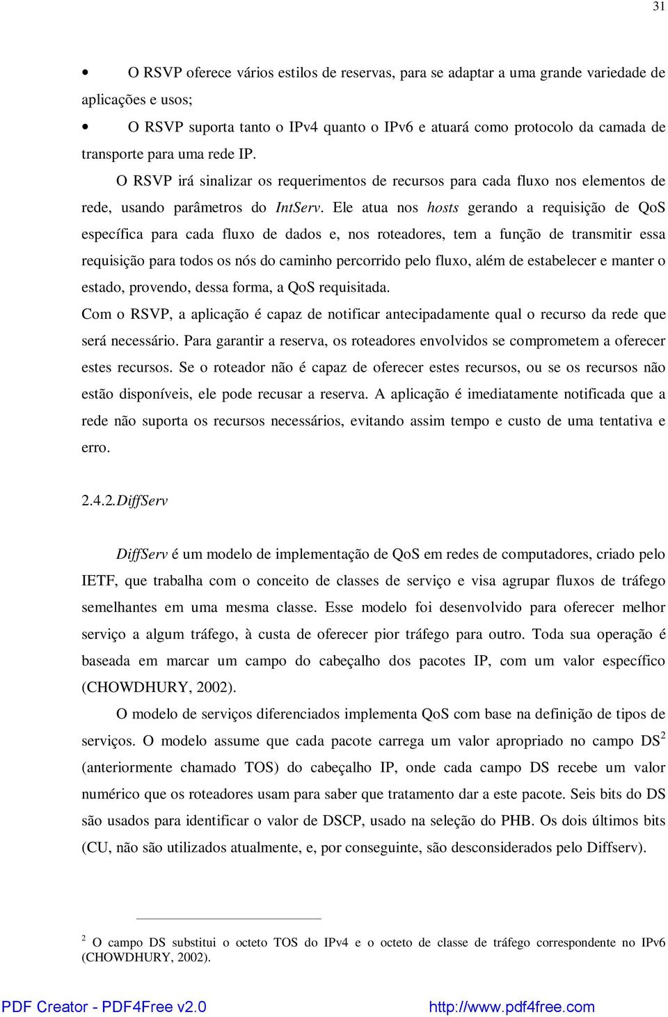 Ele atua nos hosts gerando a requisição de QoS específica para cada fluxo de dados e, nos roteadores, tem a função de transmitir essa requisição para todos os nós do caminho percorrido pelo fluxo,