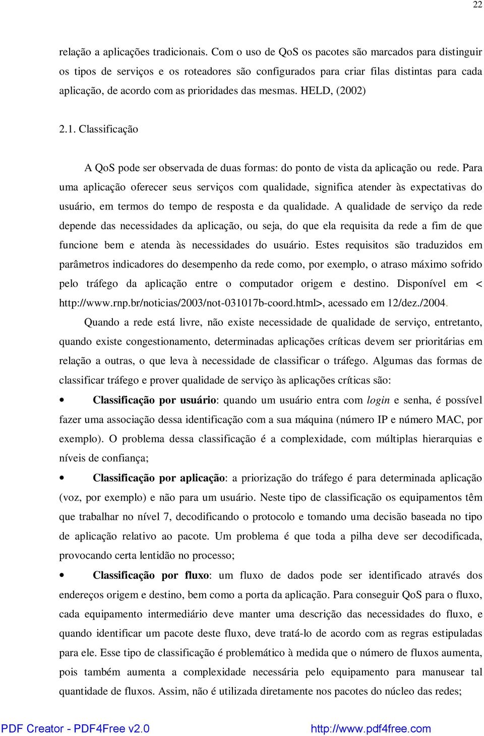 HELD, (2002) 2.1. Classificação A QoS pode ser observada de duas formas: do ponto de vista da aplicação ou rede.