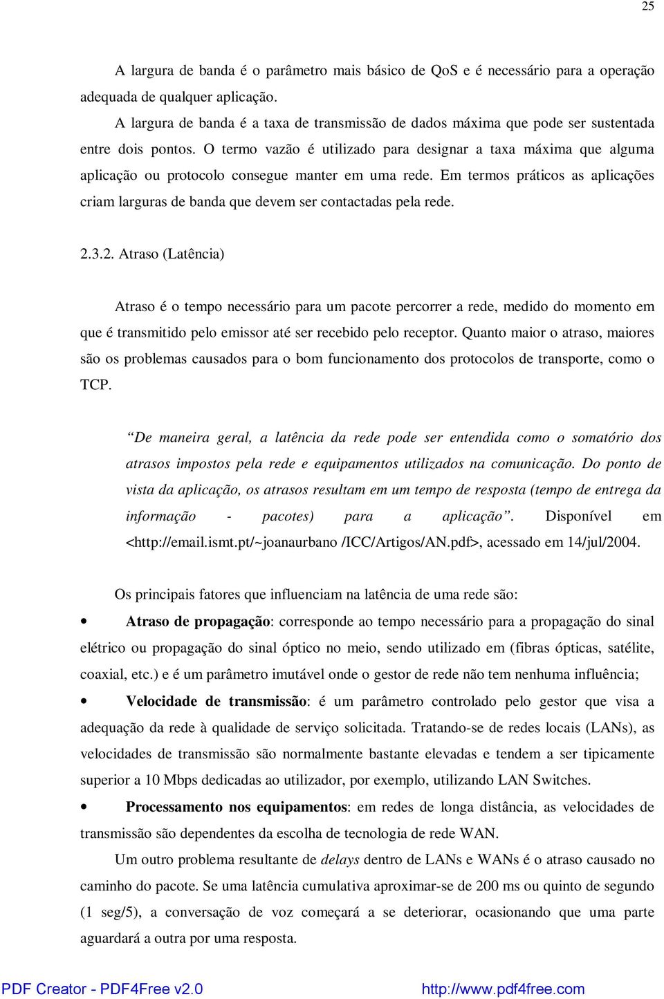 O termo vazão é utilizado para designar a taxa máxima que alguma aplicação ou protocolo consegue manter em uma rede.