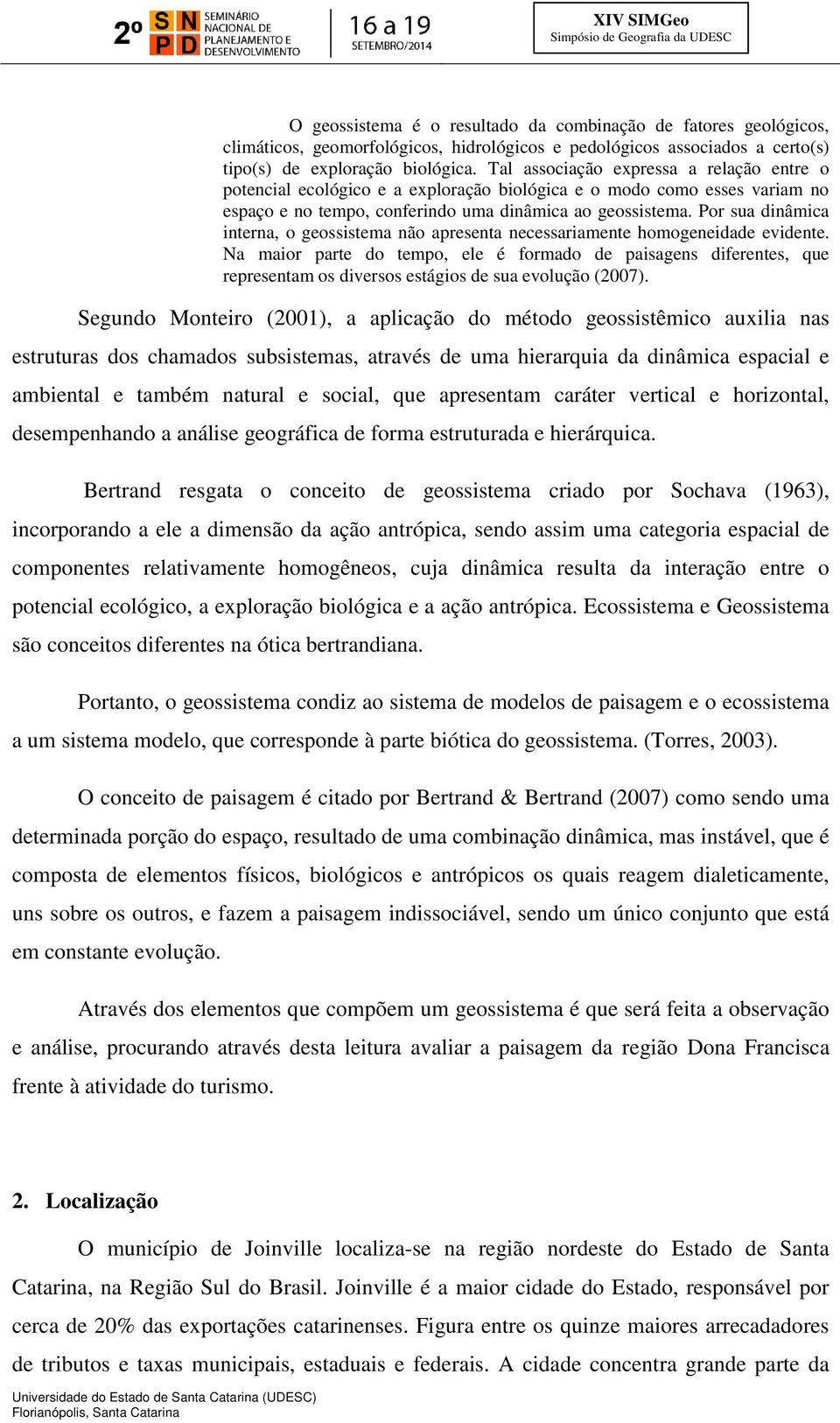 Por sua dinâmica interna, o geossistema não apresenta necessariamente homogeneidade evidente.