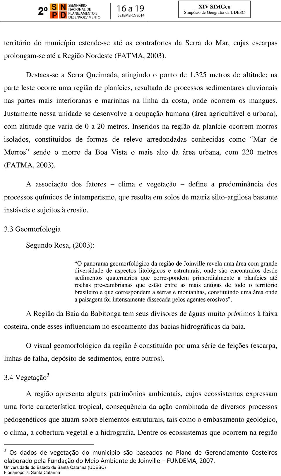 mangues. Justamente nessa unidade se desenvolve a ocupação humana (área agricultável e urbana), com altitude que varia de 0 a 20 metros.