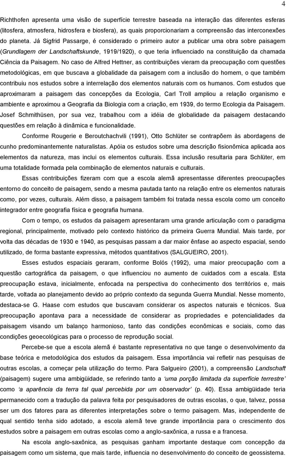 Já Sigfrid Passarge, é considerado o primeiro autor a publicar uma obra sobre paisagem (Grundlagem der Landschaftskunde, 1919/1920), o que teria influenciado na constituição da chamada Ciência da