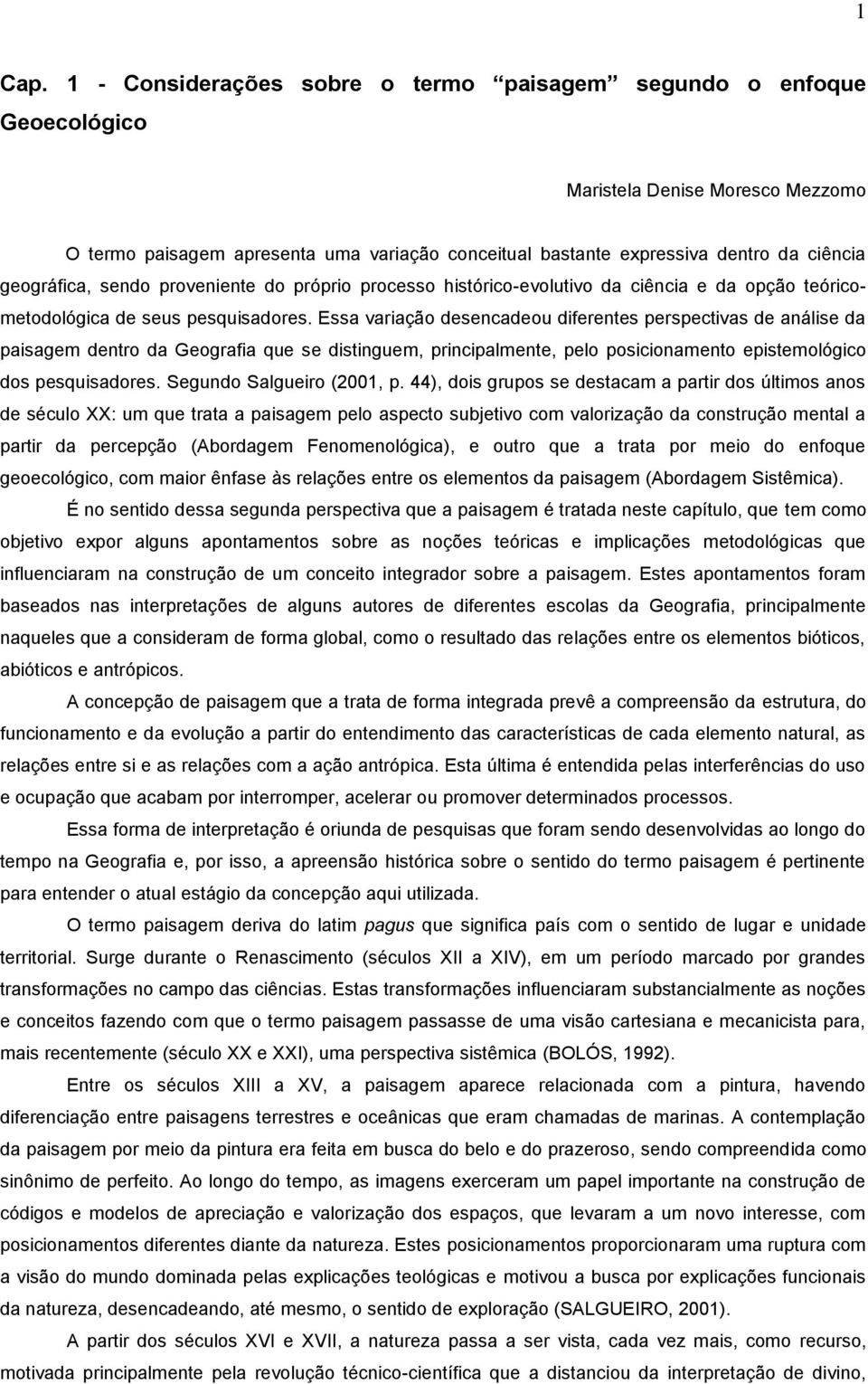 geográfica, sendo proveniente do próprio processo histórico-evolutivo da ciência e da opção teóricometodológica de seus pesquisadores.