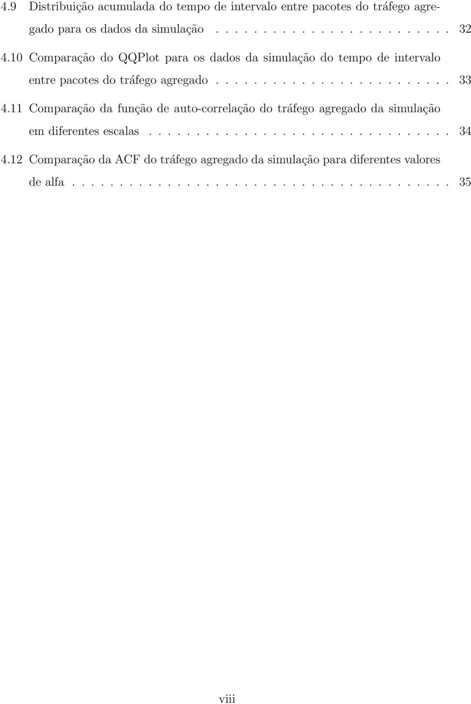 11 Comparação da função de auto-correlação do tráfego agregado da simulação em diferentes escalas................................ 34 4.