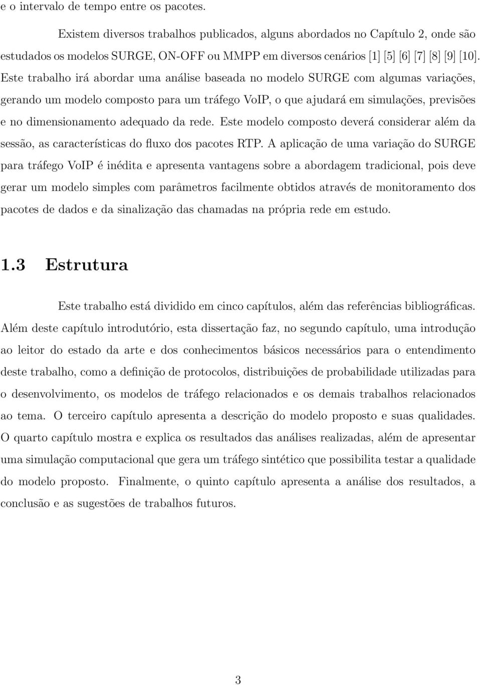 Este trabalho irá abordar uma análise baseada no modelo SURGE com algumas variações, gerando um modelo composto para um tráfego VoIP, o que ajudará em simulações, previsões e no dimensionamento