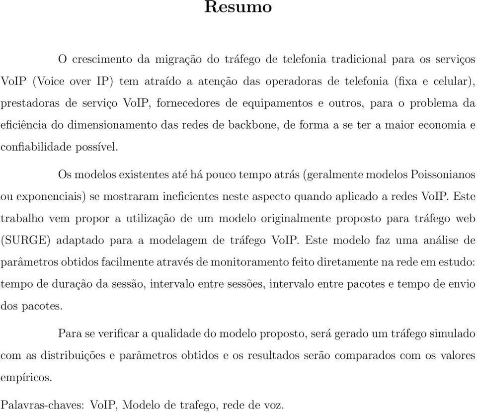 Os modelos existentes até há pouco tempo atrás (geralmente modelos Poissonianos ou exponenciais) se mostraram ineficientes neste aspecto quando aplicado a redes VoIP.