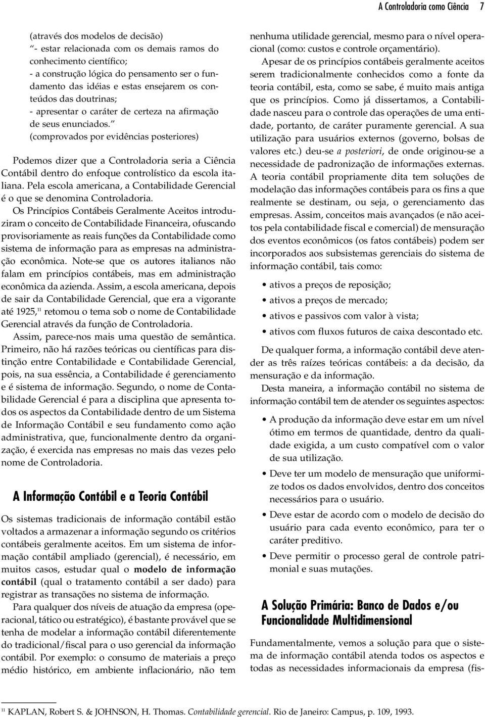 (comprovados por evidências posteriores) Podemos dizer que a Controladoria seria a Ciência Contábil dentro do enfoque controlístico da escola italiana.