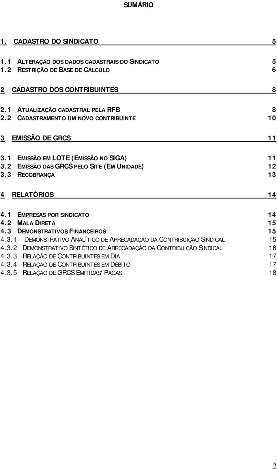 2 EMISSÃO DAS GRCS PELO SITE (EM UNIDADE) 12 3.3 RECOBRANÇA 13 4 RELATÓRIOS 14 4.1 EMPRESAS POR SINDICATO 14 4.2 MALA DIRETA 15 4.3 DEMONSTRATIVOS FINANCEIROS 15 4.3.1 DEMONSTRATIVO ANALÍTICO DE ARRECADAÇÃO DA CONTRIBUIÇÃO SINDICAL 15 4.