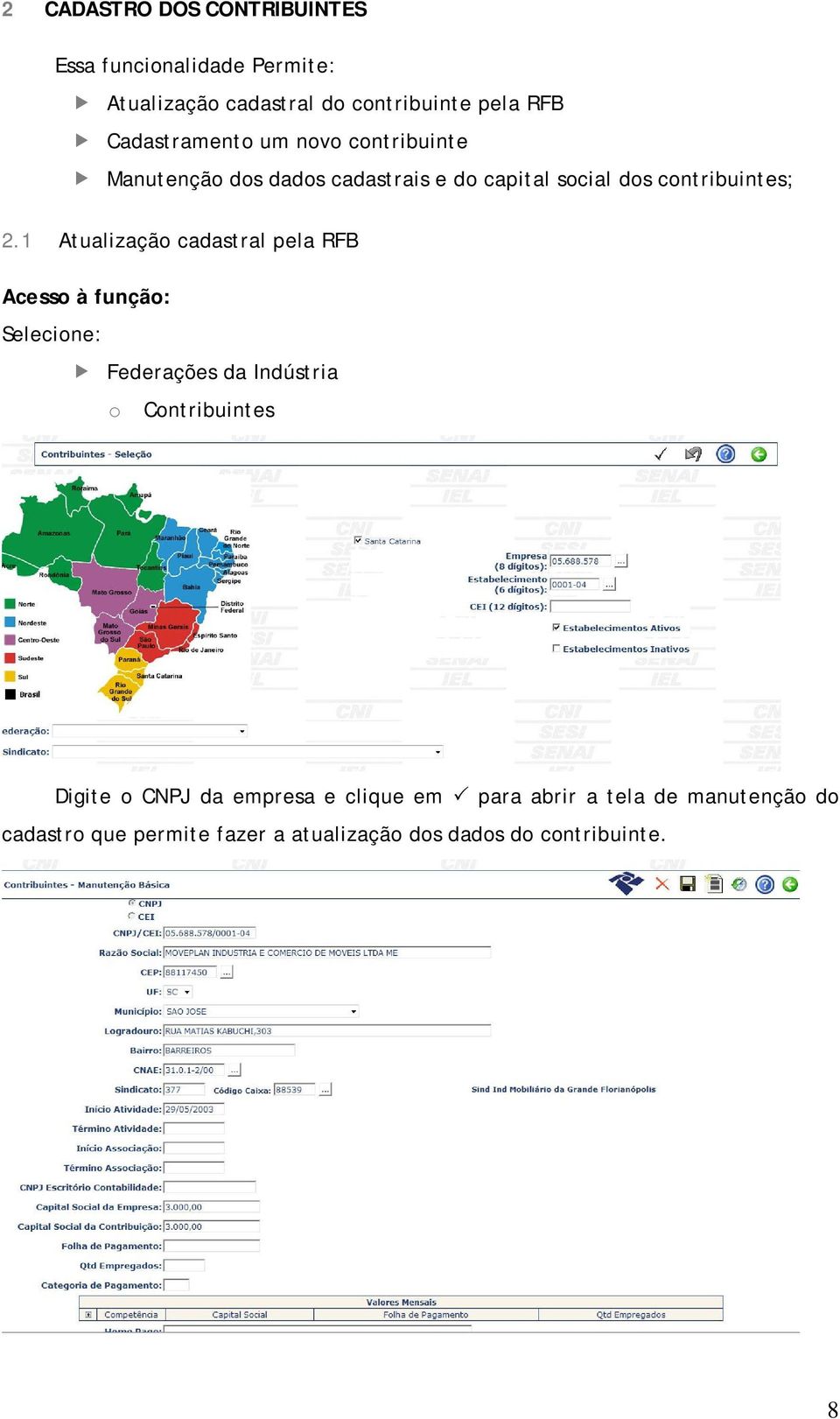 1 Atualização cadastral pela RFB Acesso à função: Federações da Indústria o Contribuintes Digite o CNPJ da