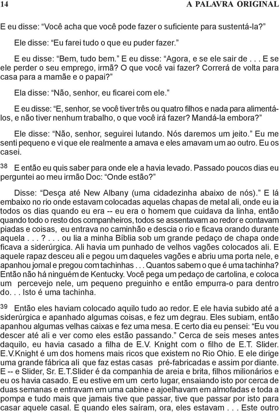 E eu disse: E, senhor, se você tiver três ou quatro filhos e nada para alimentálos, e não tiver nenhum trabalho, o que você irá fazer? Mandá-la embora? Ele disse: Não, senhor, seguirei lutando.