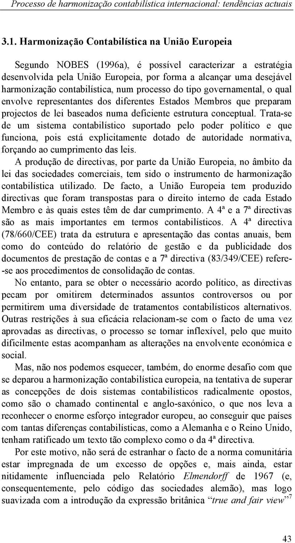 contabilística, num processo do tipo governamental, o qual envolve representantes dos diferentes Estados Membros que preparam projectos de lei baseados numa deficiente estrutura conceptual.