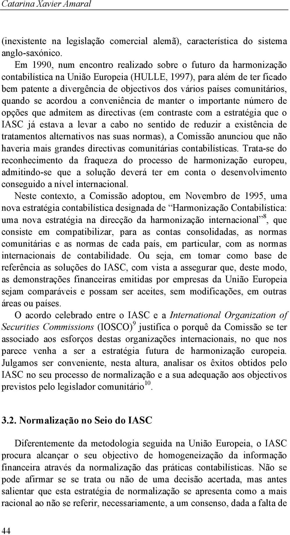 comunitários, quando se acordou a conveniência de manter o importante número de opções que admitem as directivas (em contraste com a estratégia que o IASC já estava a levar a cabo no sentido de