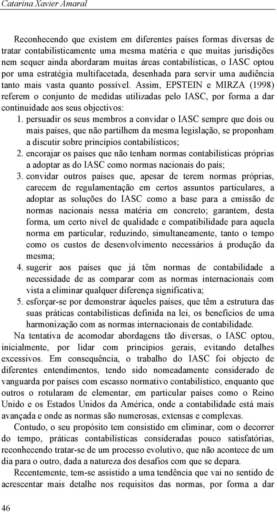 Assim, EPSTEIN e MIRZA (1998) referem o conjunto de medidas utilizadas pelo IASC, por forma a dar continuidade aos seus objectivos: 1.