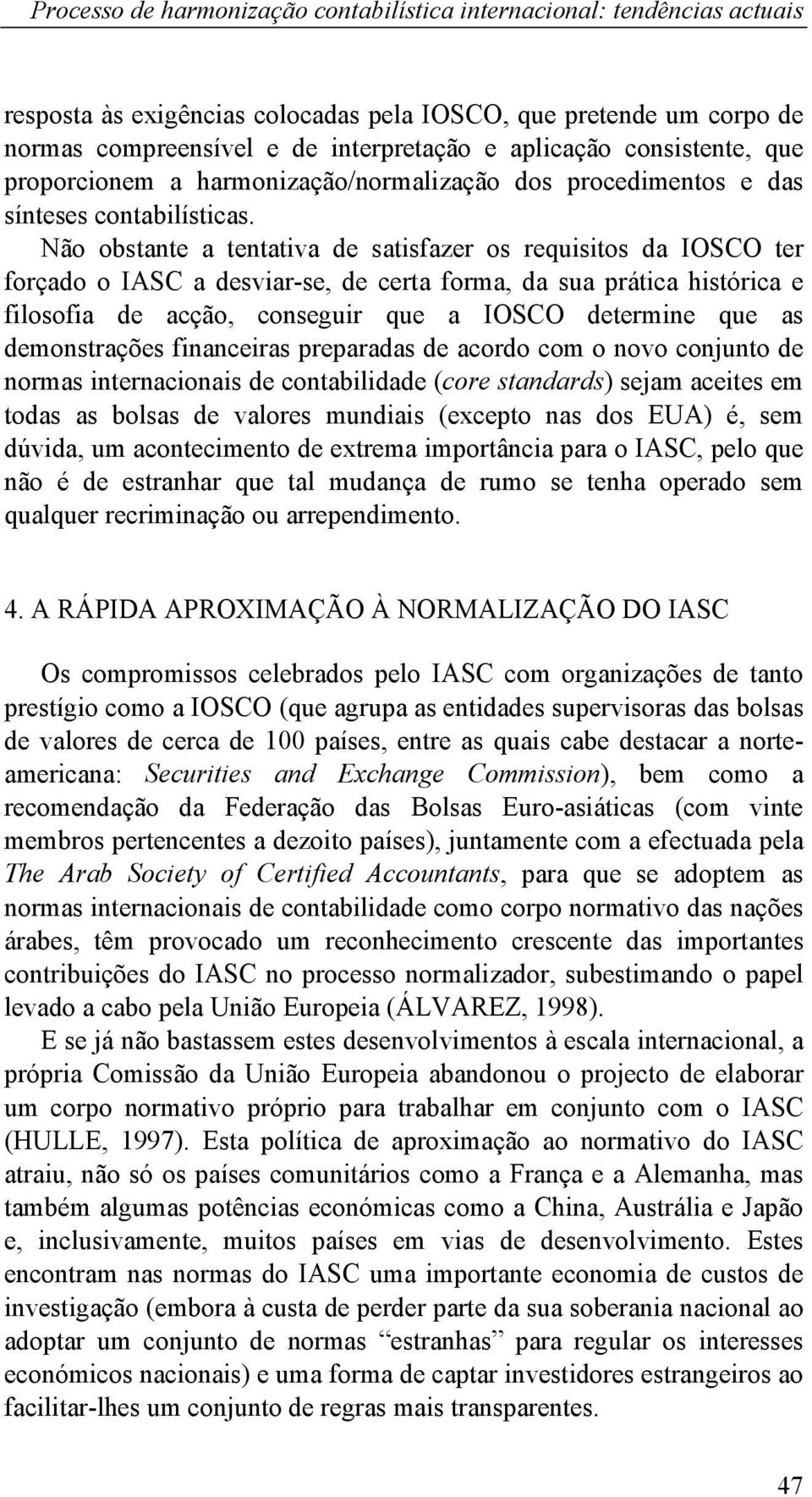 Não obstante a tentativa de satisfazer os requisitos da IOSCO ter forçado o IASC a desviar-se, de certa forma, da sua prática histórica e filosofia de acção, conseguir que a IOSCO determine que as