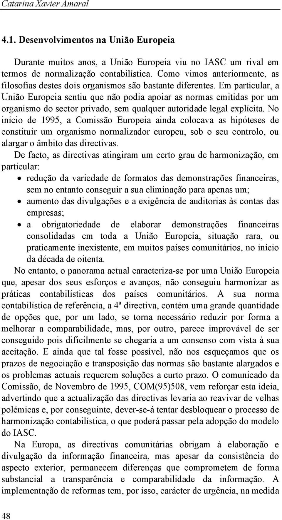 Em particular, a União Europeia sentiu que não podia apoiar as normas emitidas por um organismo do sector privado, sem qualquer autoridade legal explícita.