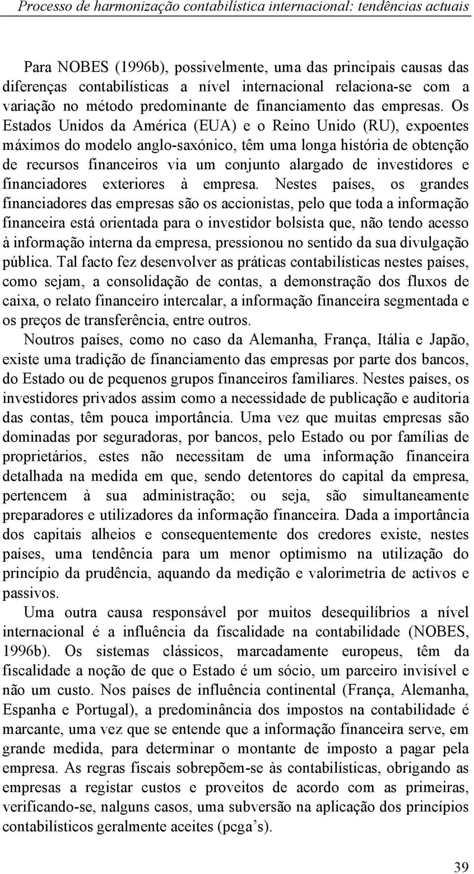 Os Estados Unidos da América (EUA) e o Reino Unido (RU), expoentes máximos do modelo anglo-saxónico, têm uma longa história de obtenção de recursos financeiros via um conjunto alargado de