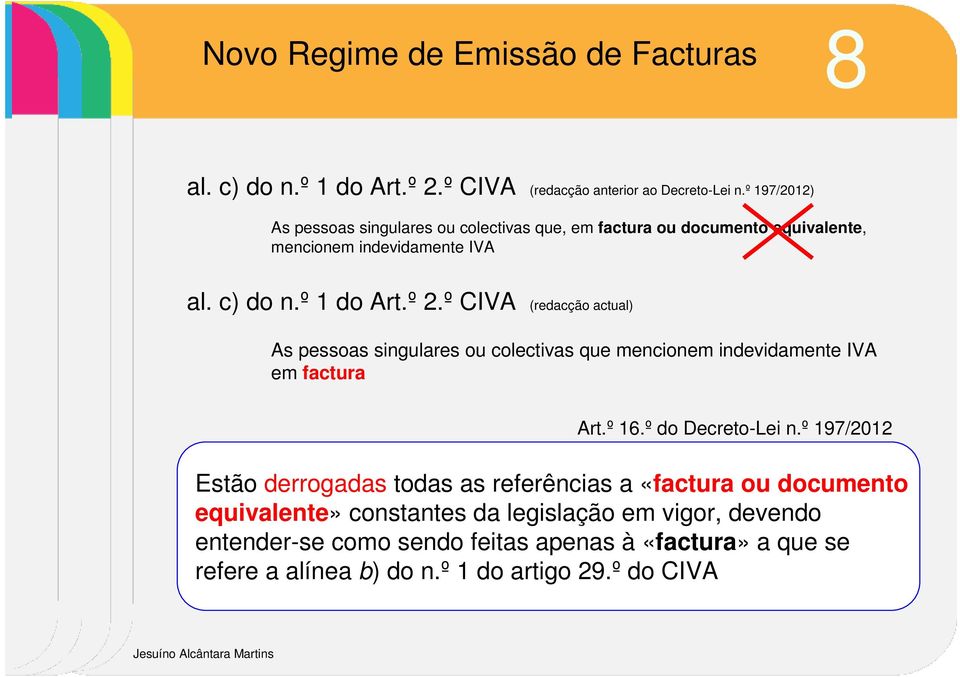 º CIVA (redacção actual) As pessoas singulares ou colectivas que mencionem indevidamente IVA em factura Art.º 16.º do Decreto-Lei n.