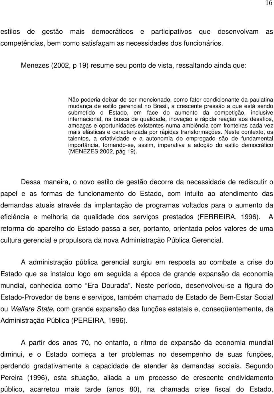 pressão a que está sendo submetido o Estado, em face do aumento da competição, inclusive internacional, na busca de qualidade, inovação e rápida reação aos desafios, ameaças e oportunidades