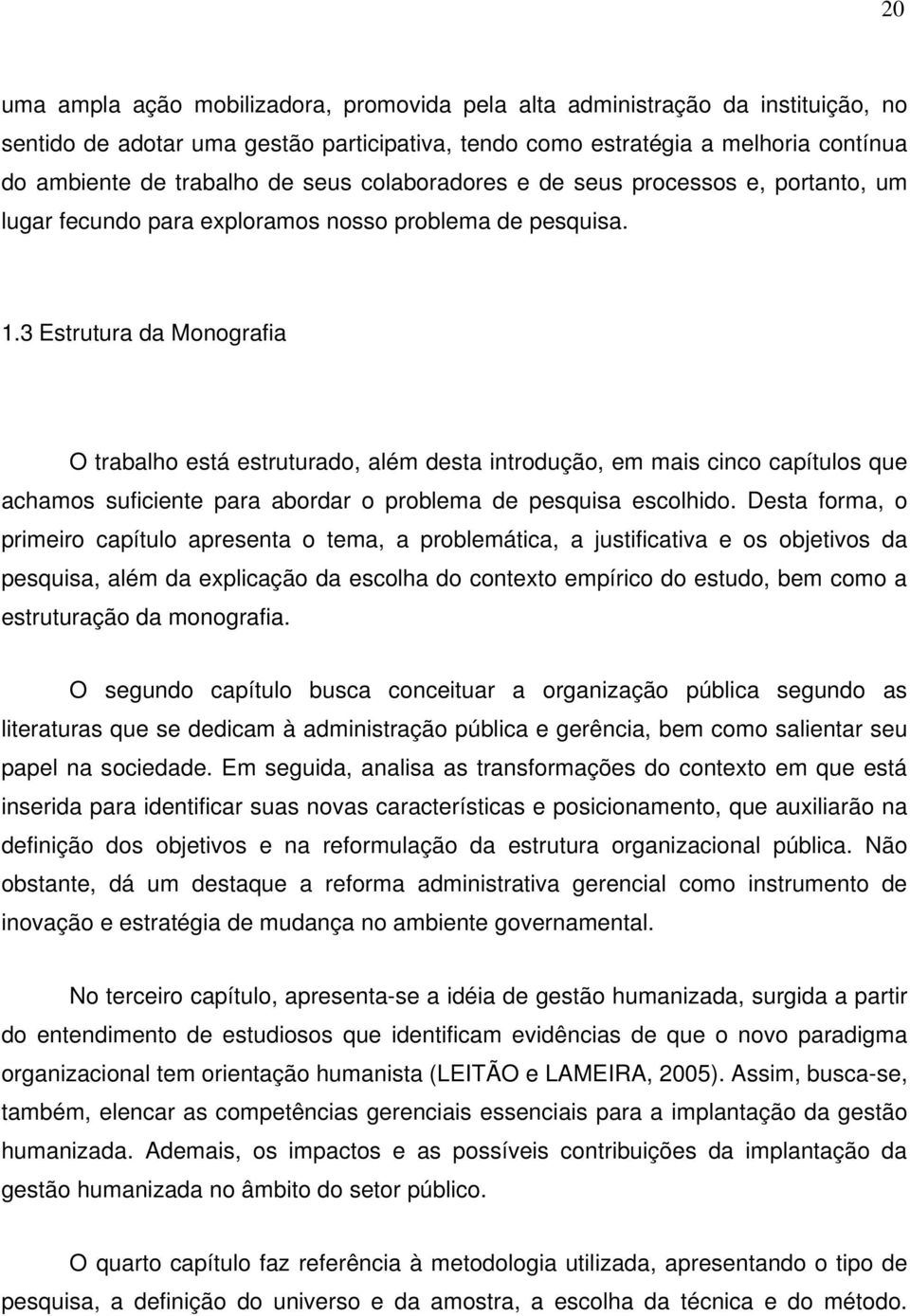 3 Estrutura da Monografia O trabalho está estruturado, além desta introdução, em mais cinco capítulos que achamos suficiente para abordar o problema de pesquisa escolhido.