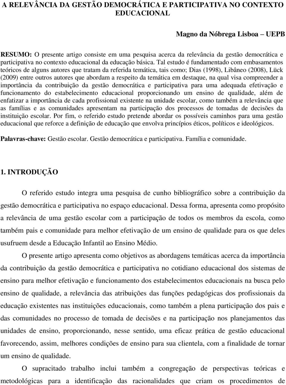 Tal estudo é fundamentado com embasamentos teóricos de alguns autores que tratam da referida temática, tais como; Dias (1998), Libâneo (2008), Lück (2009) entre outros autores que abordam a respeito