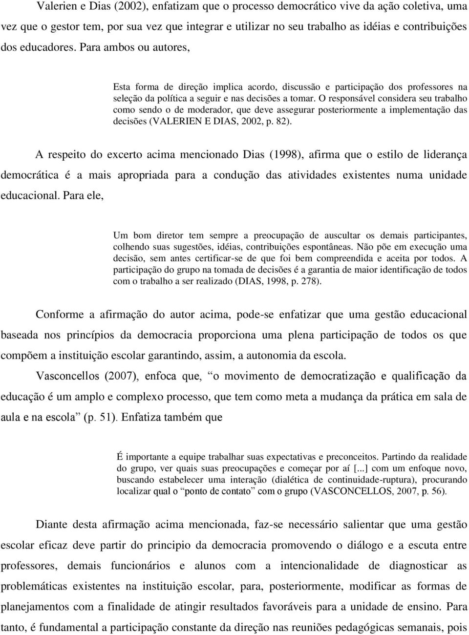 O responsável considera seu trabalho como sendo o de moderador, que deve assegurar posteriormente a implementação das decisões (VALERIEN E DIAS, 2002, p. 82).