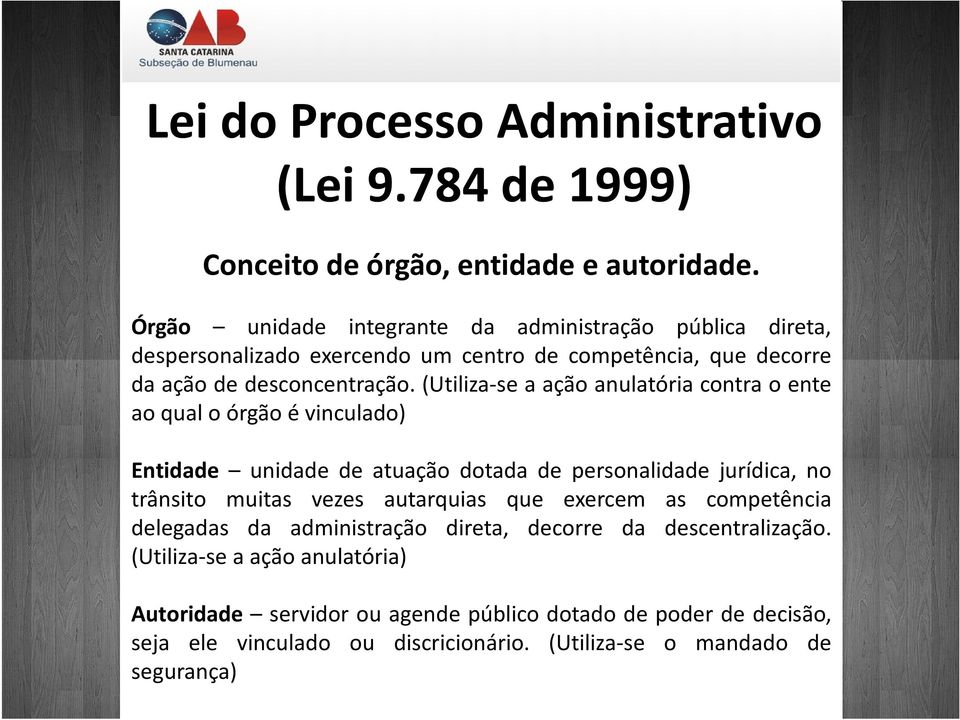 (Utiliza-se a ação anulatória contra o ente aoqualoórgãoévinculado) Entidade unidade de atuação dotada de personalidade jurídica, no trânsito muitas vezes autarquias