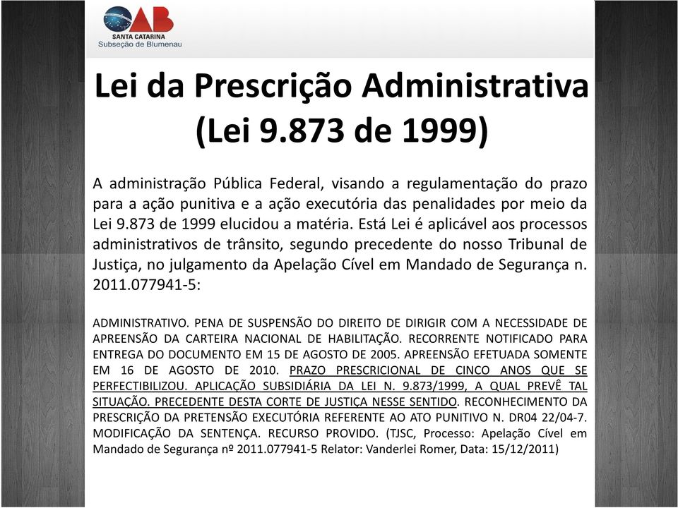 Está Lei é aplicável aos processos administrativos de trânsito, segundo precedente do nosso Tribunal de Justiça, no julgamento da Apelação Cível em Mandado de Segurança n. 2011.