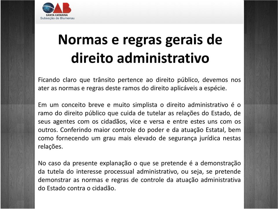 estes uns com os outros. Conferindo maior controle do poder e da atuação Estatal, bem como fornecendo um grau mais elevado de segurança jurídica nestas relações.