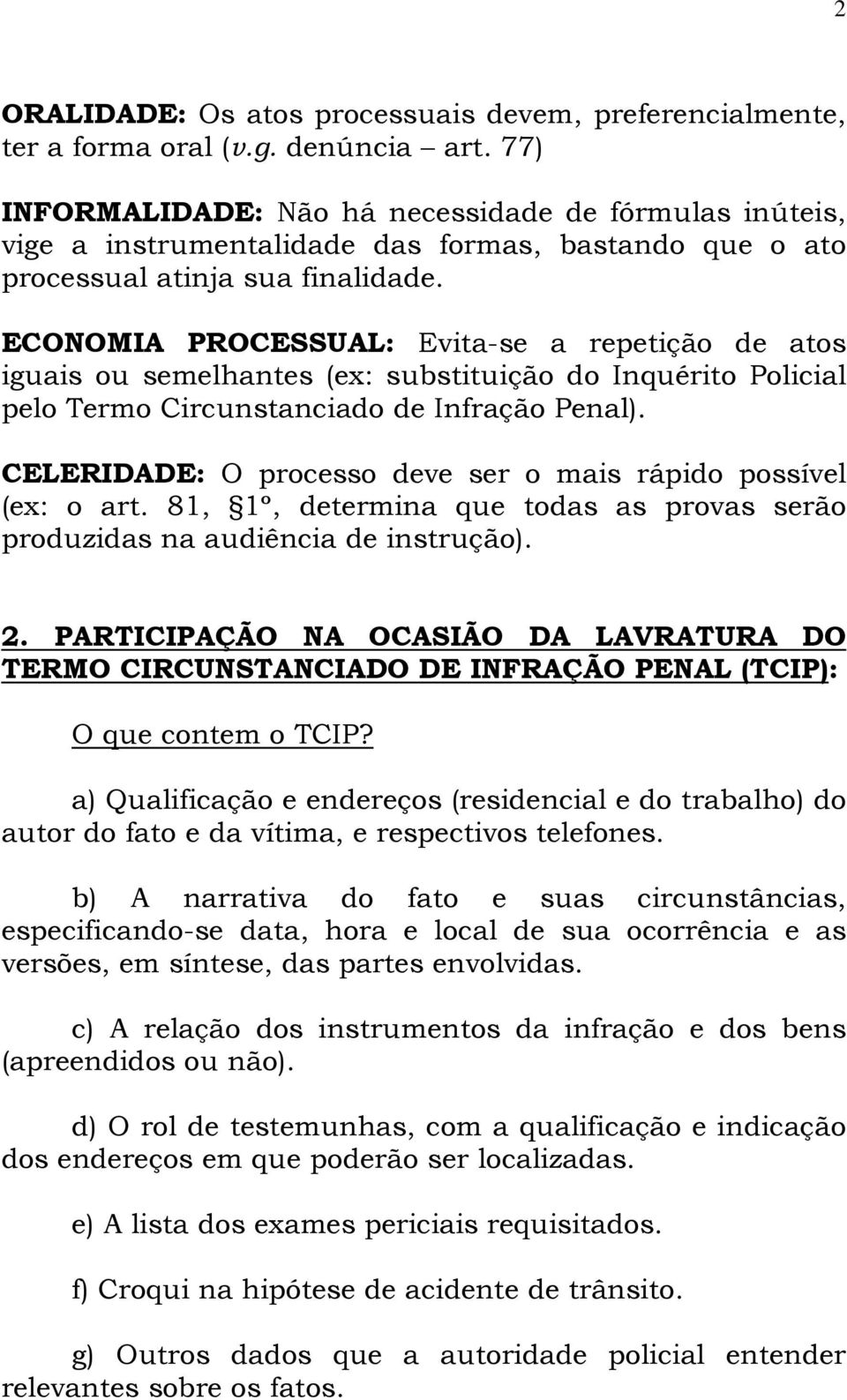 ECONOMIA PROCESSUAL: Evita-se a repetição de atos iguais ou semelhantes (ex: substituição do Inquérito Policial pelo Termo Circunstanciado de Infração Penal).