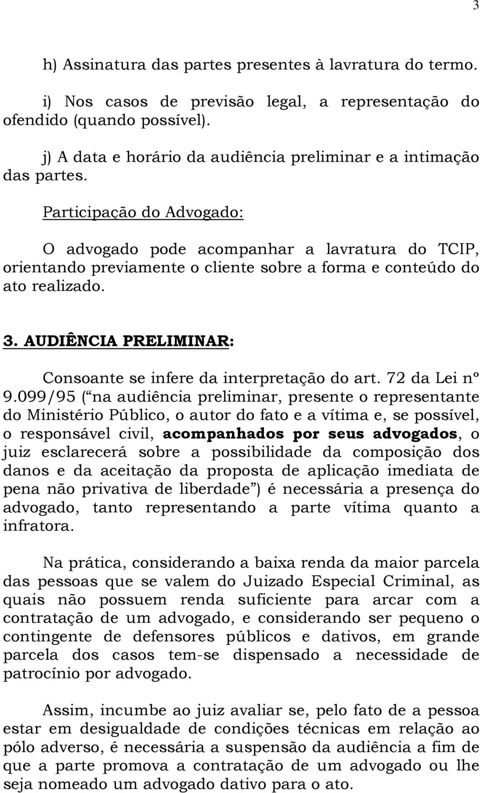 Participação do Advogado: O advogado pode acompanhar a lavratura do TCIP, orientando previamente o cliente sobre a forma e conteúdo do ato realizado. 3.