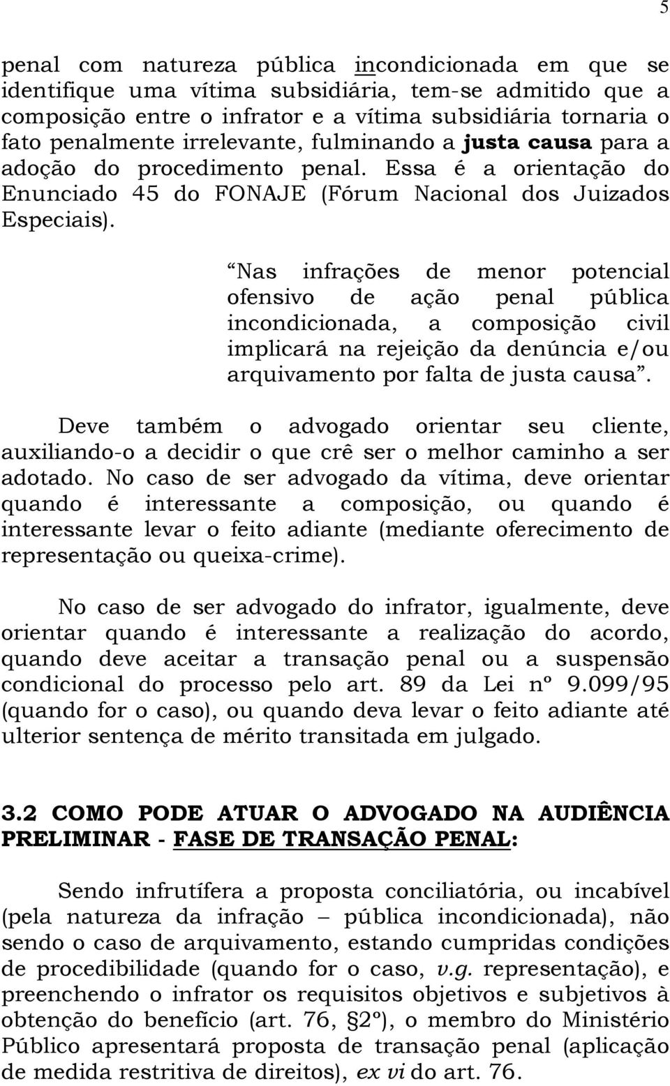 Nas infrações de menor potencial ofensivo de ação penal pública incondicionada, a composição civil implicará na rejeição da denúncia e/ou arquivamento por falta de justa causa.