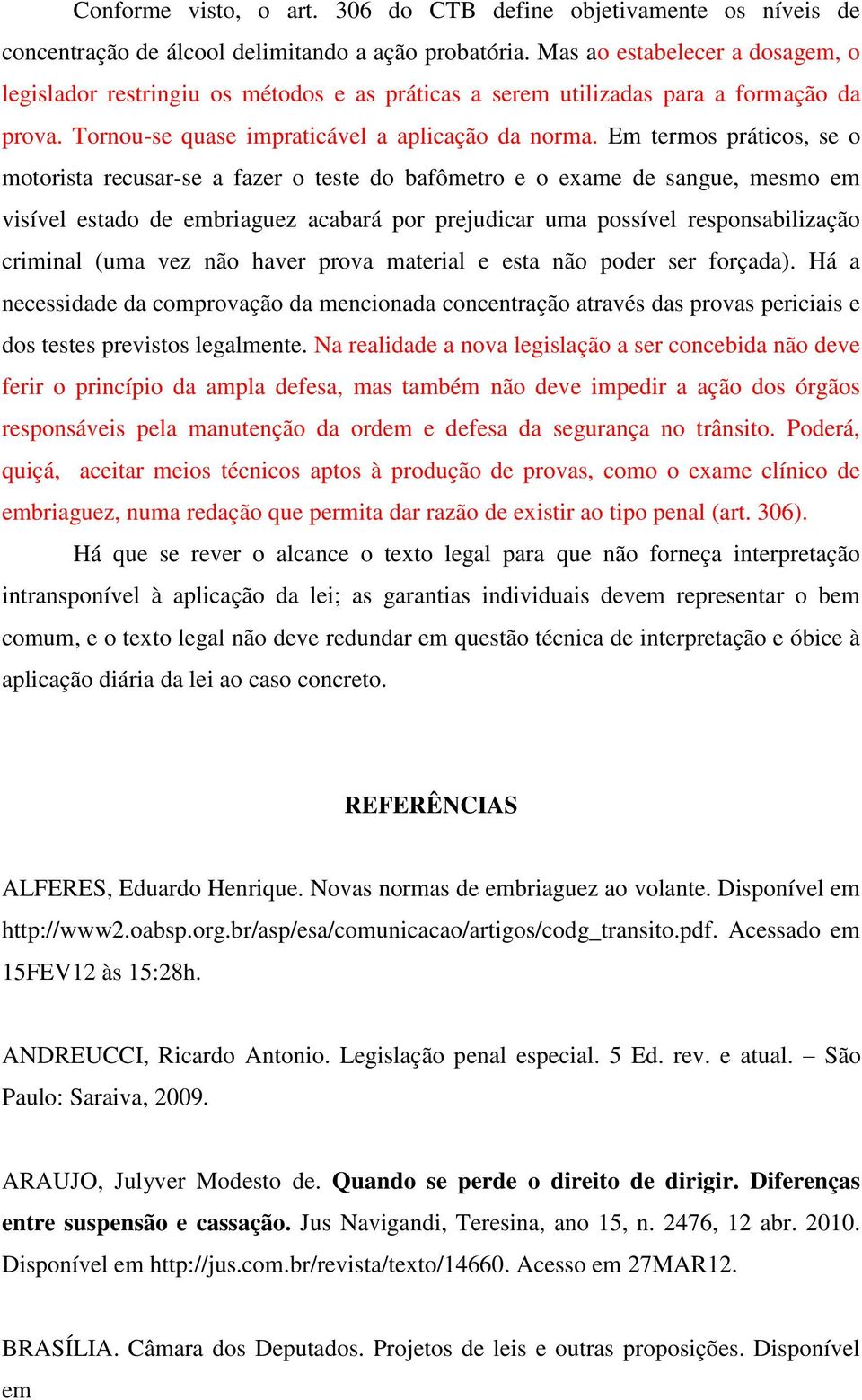 Em termos práticos, se o motorista recusar-se a fazer o teste do bafômetro e o exame de sangue, mesmo em visível estado de embriaguez acabará por prejudicar uma possível responsabilização criminal