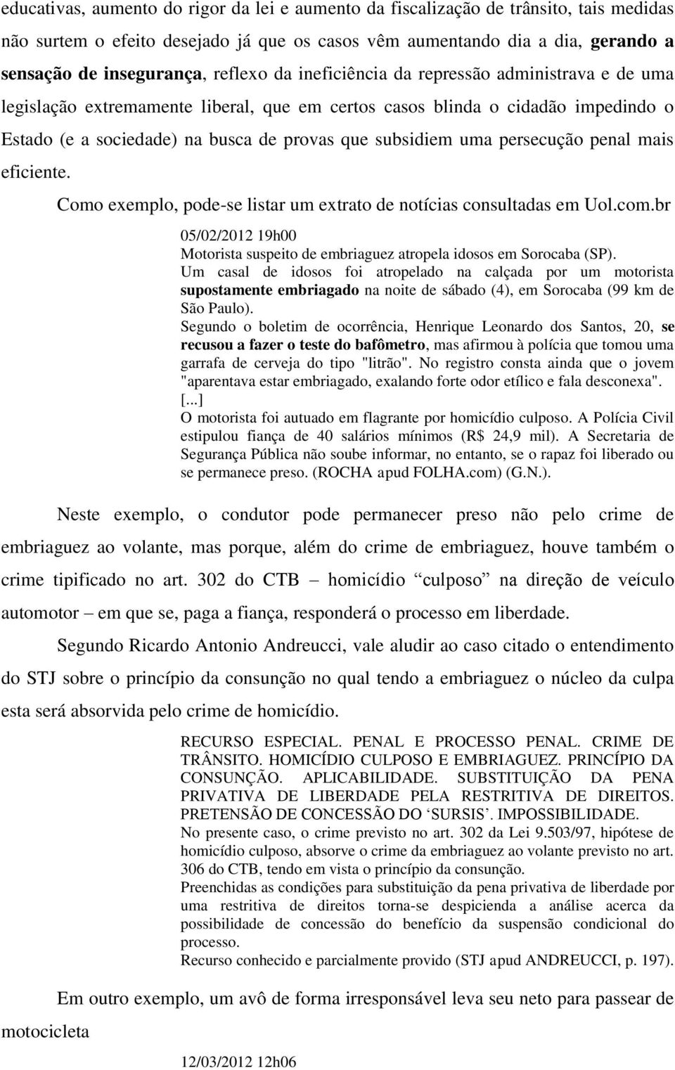 uma persecução penal mais eficiente. Como exemplo, pode-se listar um extrato de notícias consultadas em Uol.com.br 05/02/2012 19h00 Motorista suspeito de embriaguez atropela idosos em Sorocaba (SP).