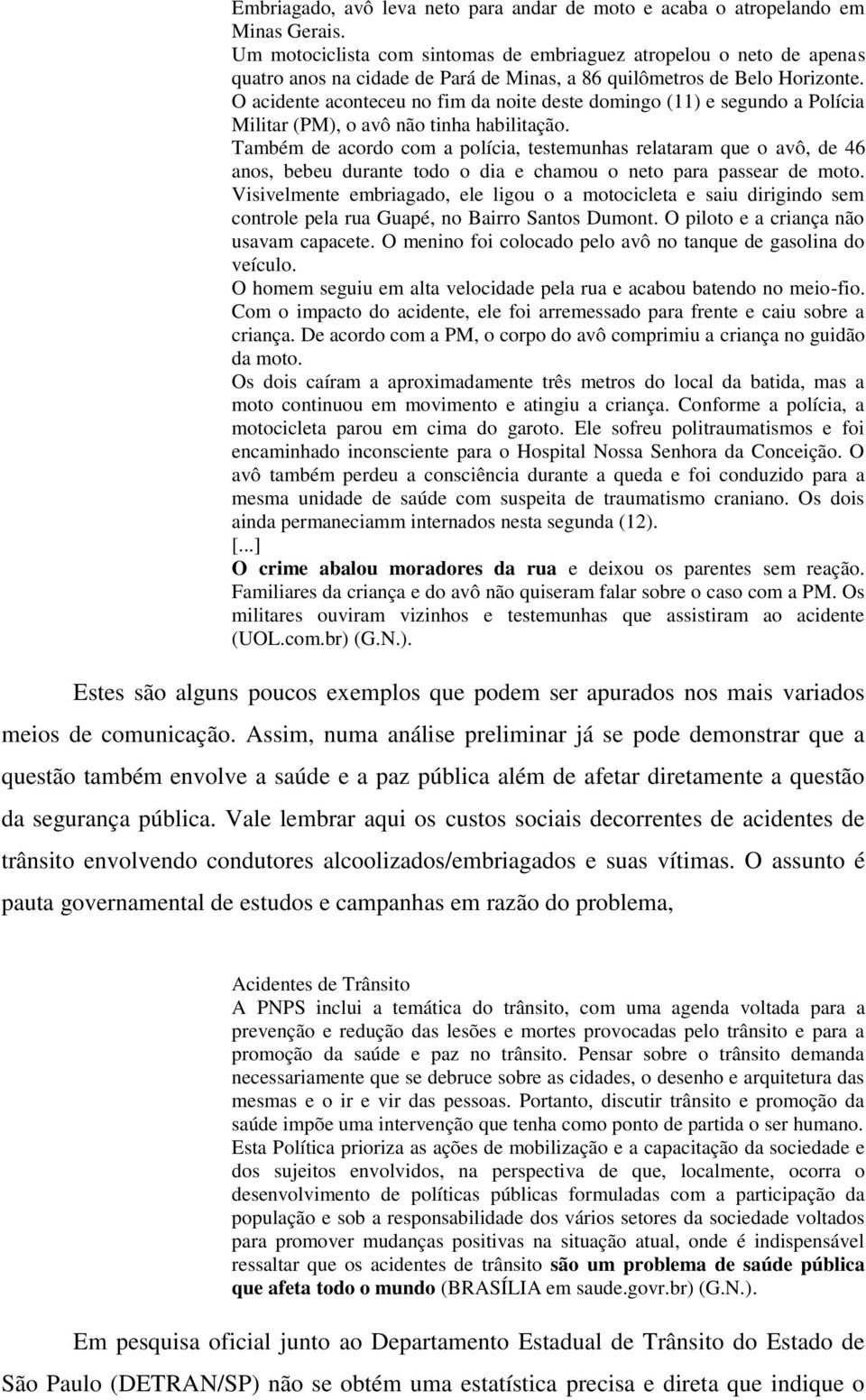 O acidente aconteceu no fim da noite deste domingo (11) e segundo a Polícia Militar (PM), o avô não tinha habilitação.