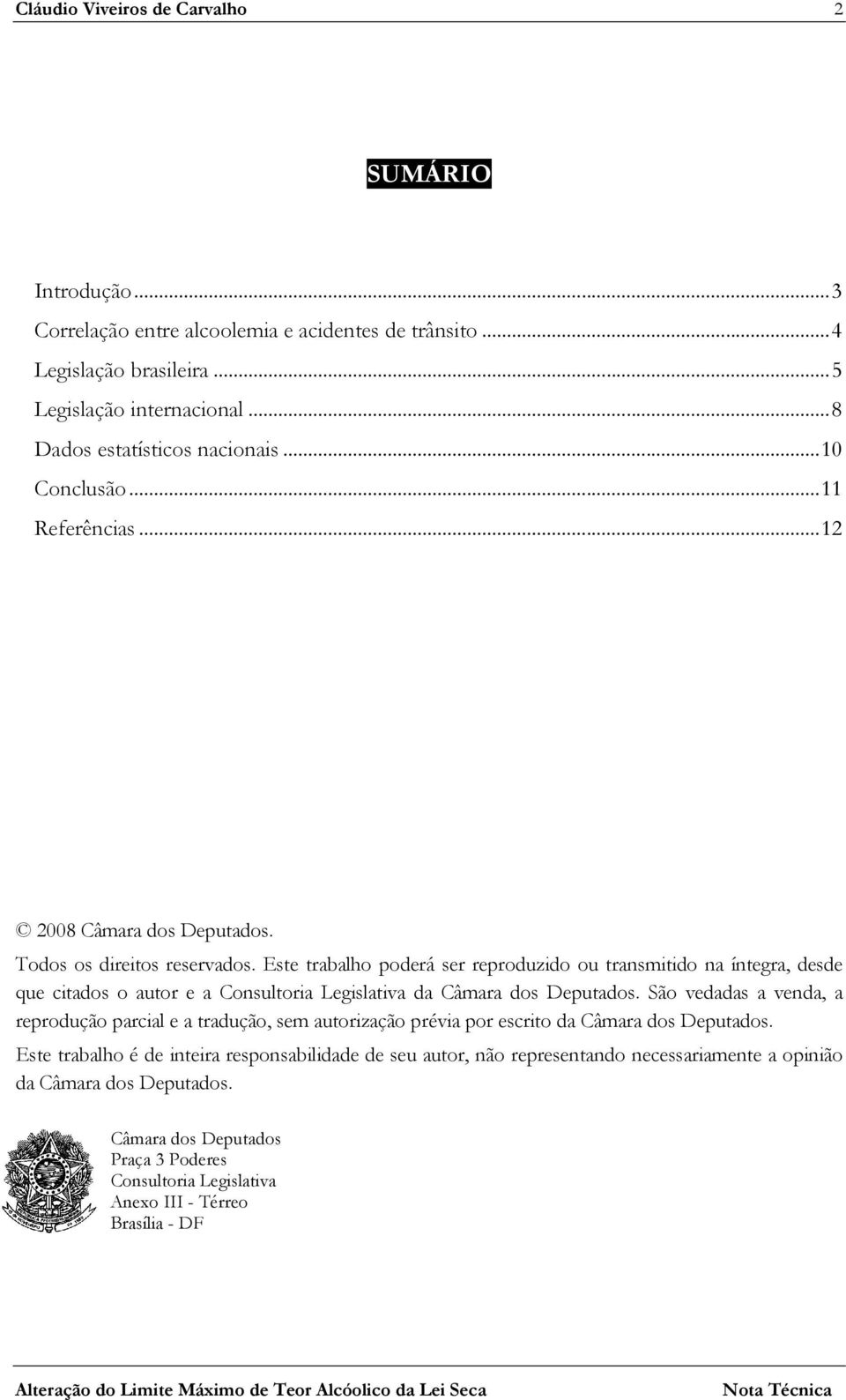 Este trabalho poderá ser reproduzido ou transmitido na íntegra, desde que citados o autor e a Consultoria Legislativa da Câmara dos Deputados.