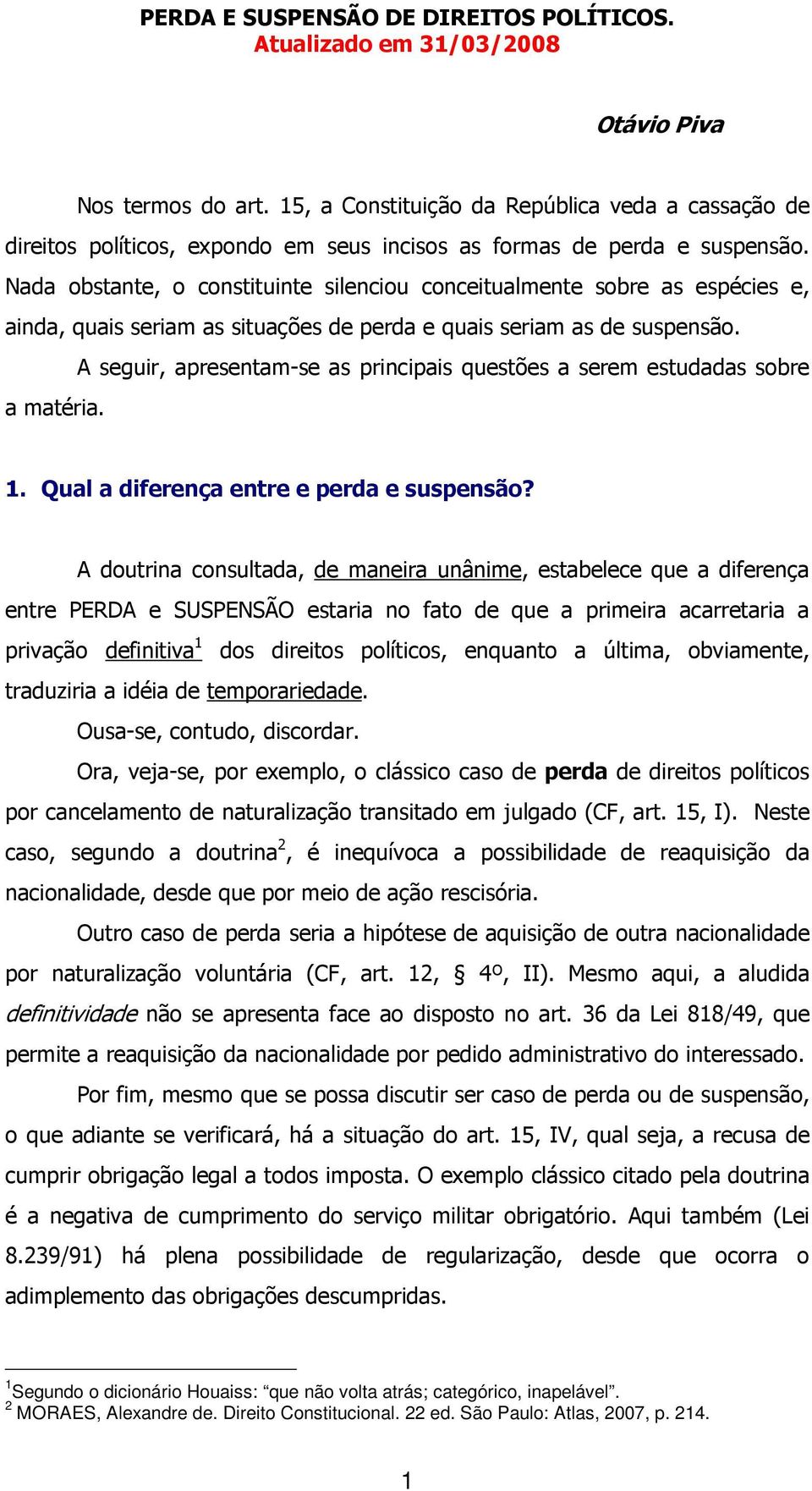 Nada obstante, o constituinte silenciou conceitualmente sobre as espécies e, ainda, quais seriam as situações de perda e quais seriam as de suspensão.